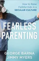 Fearless Parenting: Wie man gläubige Kinder in einer säkularen Kultur erzieht - Fearless Parenting: How to Raise Faithful Kids in a Secular Culture