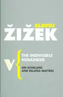 Der unteilbare Rest: Über Schelling und verwandte Themen - The Indivisible Remainder: On Schelling and Related Matters