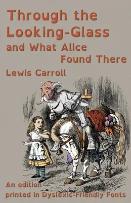 Through the Looking-Glass and What Alice Found There: Eine Ausgabe in legastheniefreundlichen Schriftarten - Through the Looking-Glass and What Alice Found There: An edition printed in Dyslexic-Friendly Fonts