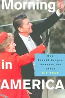 Morgen in Amerika: Wie Ronald Reagan die 1980er Jahre erfand - Morning in America: How Ronald Reagan Invented the 1980's
