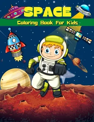 Space Coloring Book For Kids: Super Fun Coloring & Activity Book For Kids Outer Space Coloring Pages For Boys & Girls Ages 4-8, 6-9 Big Illustration