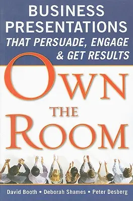 Beherrsche den Raum: Geschäftspräsentationen, die überzeugen, fesseln und zu Ergebnissen führen - Own the Room: Business Presentations That Persuade, Engage, and Get Results