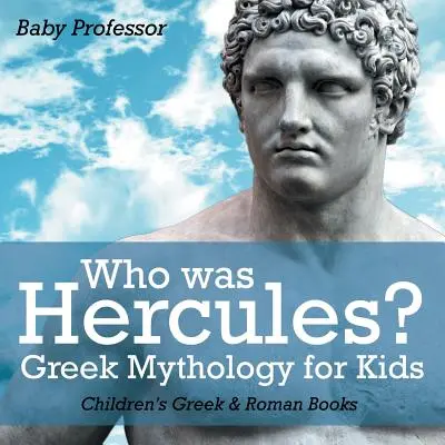 Wer war Herkules? Griechische Mythologie für Kinder - Griechische und römische Kinderbücher - Who was Hercules? Greek Mythology for Kids - Children's Greek & Roman Books