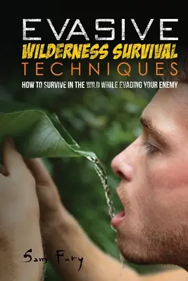 Ausweichende Überlebenstechniken in der Wildnis: Wie man in der Wildnis überlebt und sich seinen Häschern entzieht - Evasive Wilderness Survival Techniques: How to Survive in the Wild While Evading Your Captors