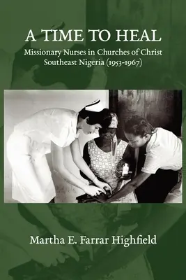 Highfield - Eine Zeit zum Heilen: Missionarische Krankenschwestern in Kirchen Christi, Südost-Nigeria (1953-1967) - Highfield - A Time to Heal: Missionary Nurses in Churches of Christ, Southeastern Nigeria (1953-1967)