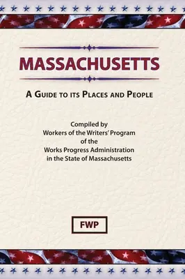 Massachusetts: Ein Führer zu seinen Orten und Menschen (Federal Writers' Project (Fwp)) - Massachusetts: A Guide To Its Places and People (Federal Writers' Project (Fwp))