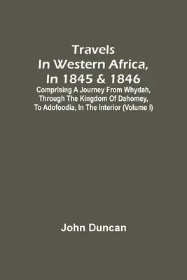 Travels In Western Africa, In 1845 & 1846, Comprising A Journey From Whydah, Through The Kingdom Of Dahomey, To Adofoodia, In The Interior