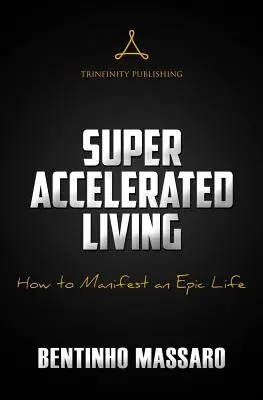 Superbeschleunigtes Leben: Wie man ein episches Leben manifestiert - Super Accelerated Living: How to Manifest an Epic Life