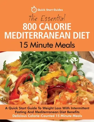 Die wesentlichen 800 Kalorien Mittelmeer-Diät 15 Minuten Mahlzeiten: Ein Schnellstart-Leitfaden zur Gewichtsabnahme mit intermittierendem Fasten und mediterranen Diätvorteilen - The Essential 800 Calorie Mediterranean Diet 15 Minute Meals: A Quick Start Guide To Weight Loss With Intermittent Fasting And Mediterranean Diet Bene
