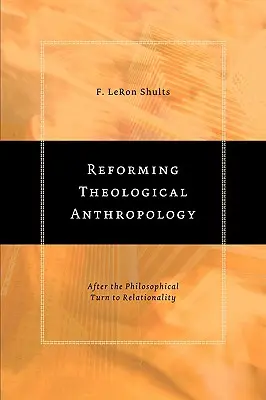 Die Reform der theologischen Anthropologie: Nach der philosophischen Wende zur Relationalität - Reforming Theological Anthropology: After the Philosophical Turn to Relationality