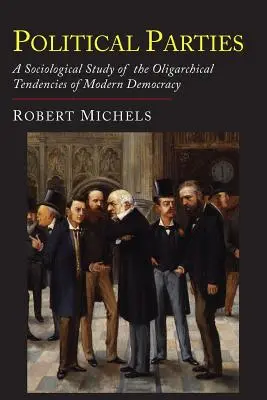 Politische Parteien: Eine soziologische Studie über die oligarchischen Tendenzen der modernen Demokratie - Political Parties: A Sociological Study of the Oligarchial Tendencies of Modern Democracy