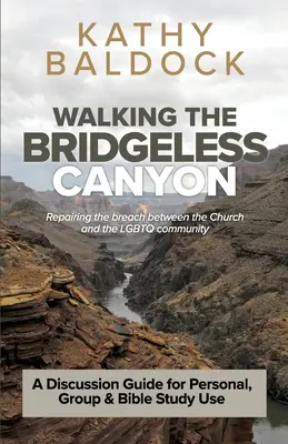 Den brückenlosen Canyon gehen: Den Bruch zwischen der Kirche und der LGBT-Gemeinschaft reparieren: Ein Diskussionsleitfaden für Einzelpersonen, Gruppen und Bibelstudien U - Walking the Bridgeless Canyon: Repairing the breach between the Church and the LGBT community: A Discussion Guide for Personal, Group & Bible Study U