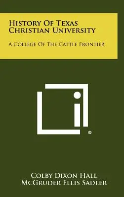 Die Geschichte der Christlichen Universität Texas: Ein College an der Rindergrenze - History Of Texas Christian University: A College Of The Cattle Frontier