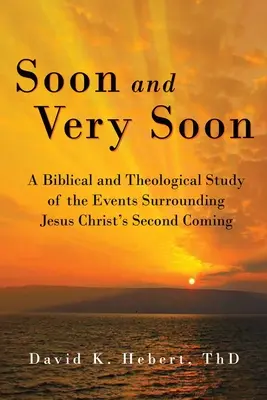 Bald und sehr bald: Eine biblische und theologische Studie über die Ereignisse im Zusammenhang mit der Wiederkunft Jesu Christi - Soon and Very Soon: A Biblical and Theological Study of the Events Surrounding Jesus Christ's Second Coming