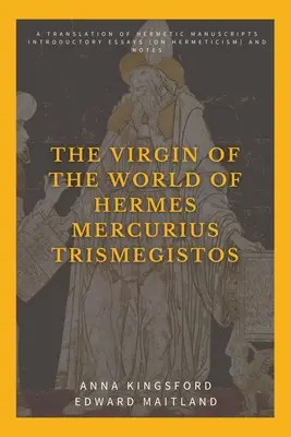 Die Jungfrau der Welt des Hermes Mercurius Trismegistos: Eine Übersetzung der hermetischen Manuskripte. Einleitende Essays (zum Hermetismus) und Anmerkungen - The Virgin of the World of Hermes Mercurius Trismegistos: A translation of Hermetic manuscripts. Introductory essays (on Hermeticism) and notes