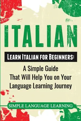 Italienisch: Italienisch lernen für Anfänger: Ein einfacher Leitfaden, der Ihnen auf Ihrer Sprachreise helfen wird - Italian: Learn Italian for Beginners: A Simple Guide that Will Help You on Your Language Learning Journey