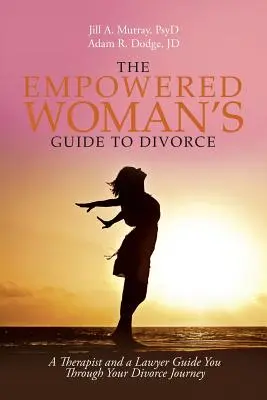 Der Leitfaden für eine starke Frau bei Scheidung: Ein Therapeut und eine Anwältin begleiten Sie durch Ihre Scheidung - The Empowered Woman's Guide to Divorce: A Therapist and a Lawyer Guide You Through Your Divorce Journey
