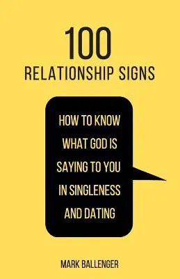 100 Beziehungszeichen: Wie Sie erkennen können, was Gott Ihnen in Bezug auf das Singledasein und die Partnersuche sagen will - 100 Relationship Signs: How to Know What God Is Saying to You in Singleness and Dating