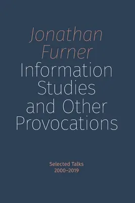 Informationsstudien und andere Provokationen: Ausgewählte Vorträge, 2000-2019 - Information Studies and Other Provocations: Selected Talks, 2000-2019