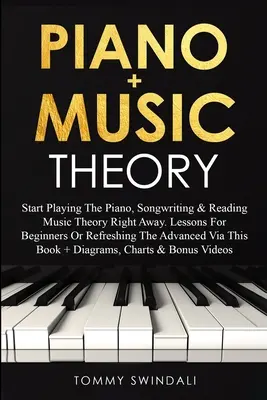 Klavier + Musiktheorie: Fangen Sie sofort an, Klavier zu spielen, Songs zu schreiben und Musiktheorie zu lesen. Lektionen für Anfänger oder zur Auffrischung der Fortgeschrittenen - Piano + Music Theory: Start Playing The Piano, Songwriting & Reading Music Theory Right Away. Lessons For Beginners Or Refreshing The Advanc