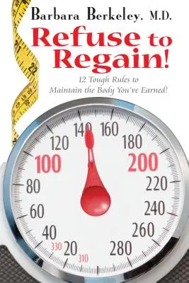 Refuse to Regain!: 12 strenge Regeln, um den Körper zu erhalten, den Sie sich verdient haben - Refuse to Regain!: 12 Tough Rules to Maintain the Body You've Earned