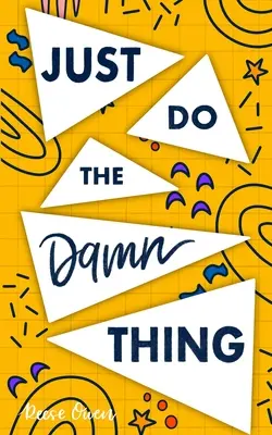 Just Do The Damn Thing: How To Sit Your @ss Down Long Enough To Exert Willpower, Develop Self Discipline, Stop Procrastinating, Increase Product - Just Do The Damn Thing: How To Sit Your @ss Down Long Enough To Exert Willpower, Develop Self Discipline, Stop Procrastinating, Increase Produ