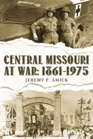 Zentral-Missouri im Krieg: : 1861-1975 - Central Missouri at War: : 1861-1975
