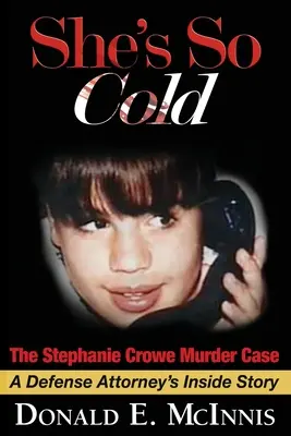 Sie ist so kalt - Der Mordfall Stephanie Crowe: A Defense Attorney's Insider Story of coerced confessions of innocent teenage boys - She's So Cold - The Stephanie Crowe Murder Case: A Defense Attorney's Inside Story of coerced confessions of innocent teenage boys