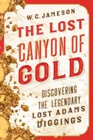 Der verlorene Canyon des Goldes: Die Entdeckung der legendären Lost Adams Diggings - The Lost Canyon of Gold: The Discovery of the Legendary Lost Adams Diggings