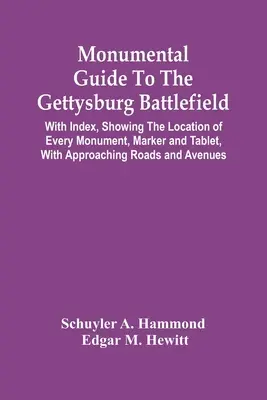 Monumental Guide To The Gettysburg Battlefield: Mit Index, der die Lage aller Denkmäler, Markierungen und Tafeln zeigt, mit Zufahrtsstraßen und Zufahrtswegen - Monumental Guide To The Gettysburg Battlefield: With Index, Showing The Location Of Every Monument, Marker And Tablet, With Approaching Roads And Aven