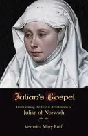 Julians Evangelium: Erleuchtung des Lebens und der Offenbarungen von Julian von Norwich - Julian's Gospel: Illuminating the Life and Revelations of Julian of Norwich