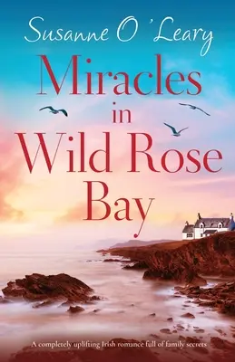 Wunder in der Wildrosenbucht: Ein absolut erhebender irischer Liebesroman voller Familiengeheimnisse - Miracles in Wild Rose Bay: A completely uplifting Irish romance full of family secrets