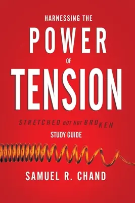 Die Kraft der Spannung nutzen - Studienführer: Gestreckt, aber nicht gebrochen - Harnessing the Power of Tension - Study Guide: Stretched but Not Broken