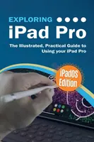 Das iPad Pro kennenlernen: iPadOS Edition: Der illustrierte, praktische Leitfaden zur Verwendung des iPad Pro - Exploring iPad Pro: iPadOS Edition: The Illustrated, Practical Guide to Using iPad Pro