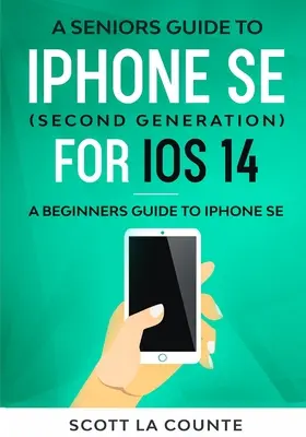 Seniorenhandbuch zum iPhone SE (zweite Generation) für iOS 14: Einsteigerhandbuch zum iPhone SE - A Seniors Guide To iPhone SE (Second Generation) For iOS 14: A Beginners Guide To iPhone SE