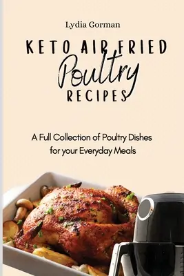 Keto Air Fried Poultry Recipes: Eine vollständige Sammlung von Geflügelgerichten für Ihre täglichen Mahlzeiten - Keto Air Fried Poultry Recipes: A Full Collection of Poultry Dishes for your Everyday Meals