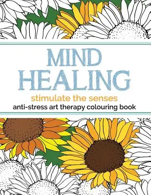 Geistheilendes Anti-Stress-Kunsttherapie-Malbuch: Stimulieren Sie die Sinne - Mind Healing Anti-Stress Art Therapy Colouring Book: Stimulate The Senses