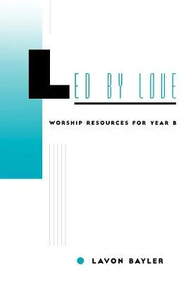 Von der Liebe geführt - Anbetungsmaterialien für das Jahr B - Led by Love - Worship Resources for Year B