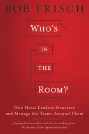 Who's in the Room?: Wie große Führungspersönlichkeiten die Teams um sich herum strukturieren und managen - Who's in the Room?: How Great Leaders Structure and Manage the Teams Around Them