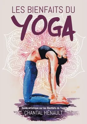 Les Bienfaits du Yoga: Künstlerischer Leitfaden zu den Bienfaits du Yoga - Les Bienfaits du Yoga: Guide Artistique sur les Bienfaits du Yoga