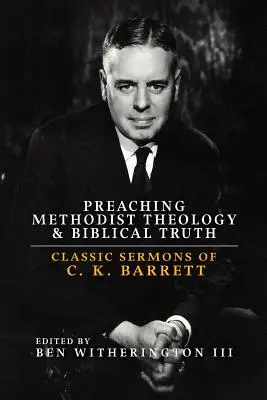 Methodistische Theologie und biblische Wahrheit predigen: Klassische Predigten von C. K. Barrett - Preaching Methodist Theology and Biblical Truth: Classic Sermons of C. K. Barrett