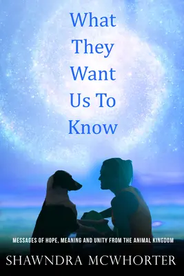 Was sie uns wissen lassen wollen: Botschaften der Hoffnung, Einheit und Bedeutung aus dem Tierreich - What They Want Us To Know: Messages of Hope, Unity and Meaning from the Animal Kingdom