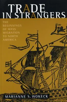 Handel mit Fremden: Die Anfänge der Massenmigration nach Nordamerika - Trade in Strangers: The Beginnings of Mass Migration to North America