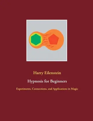 Hypnose für Einsteiger: Experimente, Zusammenhänge und Anwendungen in der Magie - Hypnosis for Beginners: Experiments, Connections, and Applications in Magic