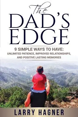 The Dad's Edge: 9 einfache Wege zu haben: Unbegrenzte Geduld, verbesserte Beziehungen und positive bleibende Erinnerungen - The Dad's Edge: 9 Simple Ways to Have: Unlimited Patience, Improved Relationships, and Positive Lasting Memories