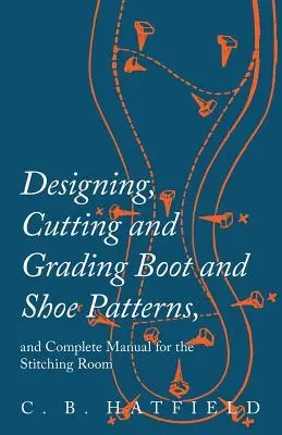 Entwerfen, Schneiden und Sortieren von Stiefel- und Schuhmustern sowie ein komplettes Handbuch für die Nähstube - Designing, Cutting and Grading Boot and Shoe Patterns, and Complete Manual for the Stitching Room