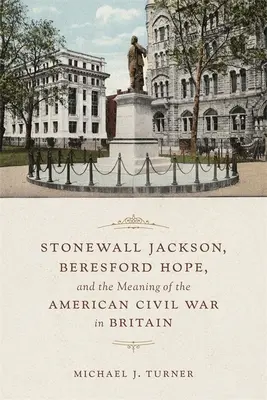 Stonewall Jackson, Beresford Hope und die Bedeutung des amerikanischen Bürgerkriegs in Großbritannien - Stonewall Jackson, Beresford Hope, and the Meaning of the American Civil War in Britain