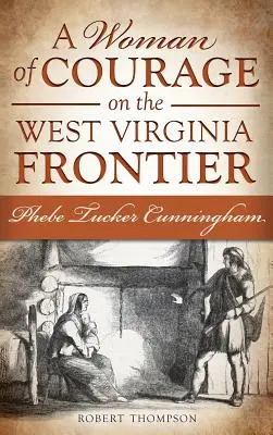 Eine mutige Frau an der Grenze zu West Virginia: Phebe Tucker Cunningham - A Woman of Courage on the West Virginia Frontier: Phebe Tucker Cunningham