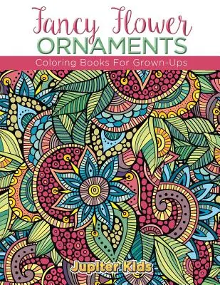 Ausgefallene Blumenornamente: Ausmalbücher für Erwachsene - Fancy Flower Ornaments: Coloring Books For Grown-Ups