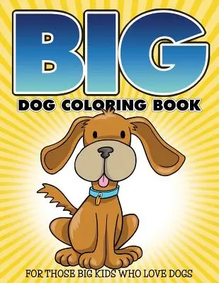 Großes Hunde-Malbuch: Für die großen Kinder, die Hunde lieben - Big Dog Coloring Book: For Those Big Kids Who Love Dogs